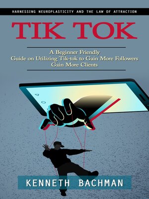 cover image of Tik Tok--A Step by Step Guide to Creating Your First Video (A Beginner Friendly Guide on Utilizing Tik-tok to Gain More Followers Gain More Clients)
